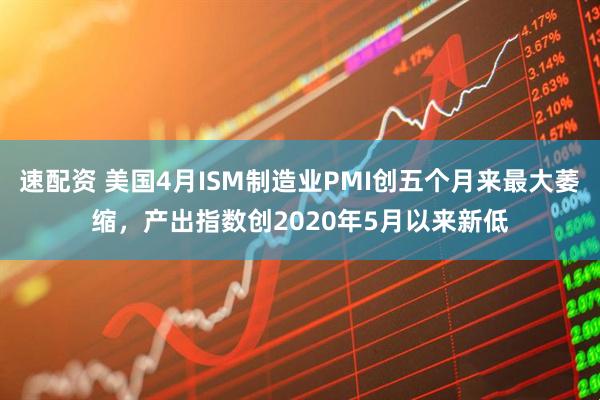 速配资 美国4月ISM制造业PMI创五个月来最大萎缩，产出指数创2020年5月以来新低