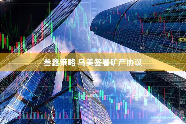 叁鑫策略 乌美签署矿产协议