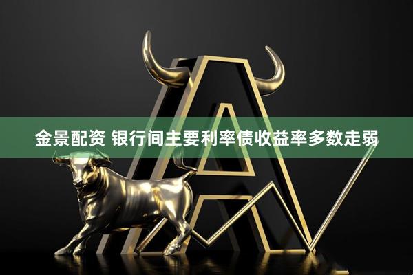 金景配资 银行间主要利率债收益率多数走弱